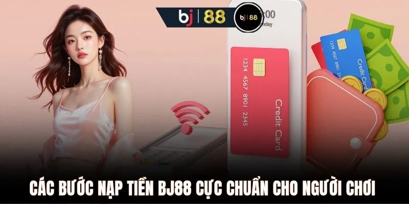 Các bước nạp tiền BJ88 cực chuẩn cho người chơi