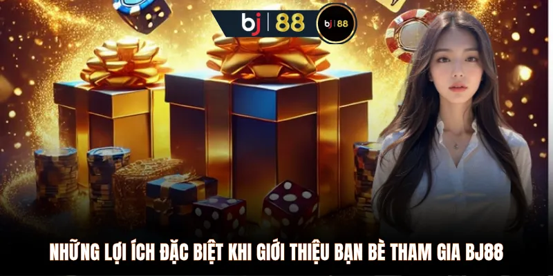 Những lợi ích đặc biệt khi giới thiệu bạn bè tham gia BJ88